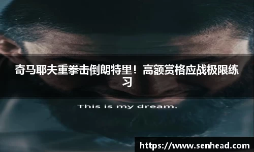 奇马耶夫重拳击倒朗特里！高额赏格应战极限练习